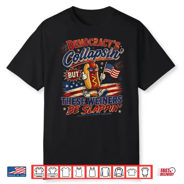 Funny Democracy Is Collapsin But These Weiners Be Slappin Shirt