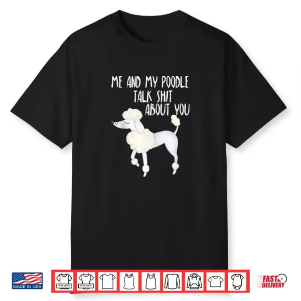 Funny Dog Lover Me And My Poodle Talk Shit About You Shirt