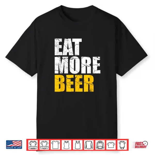 Funny Eat More Beer   Alcohol Drinker   Craft Beer Lover Shirt