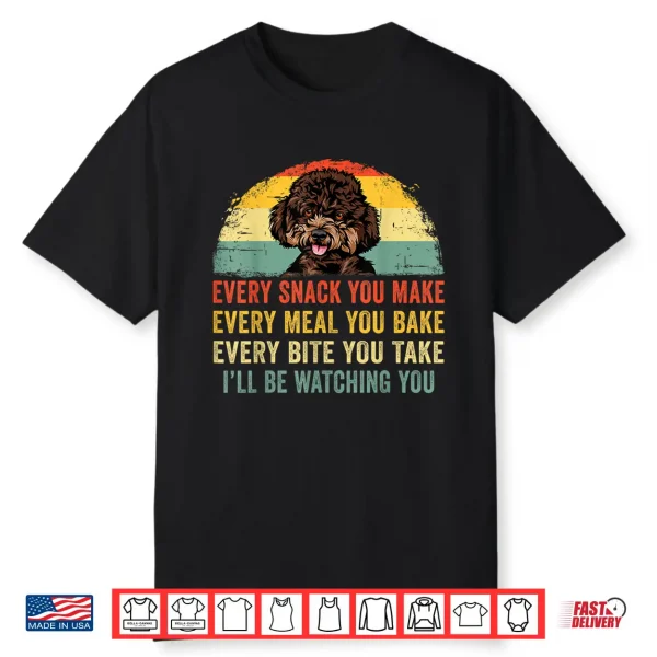 Funny Every Snack You Make I’Ll Be Watching You Poodle Shirt