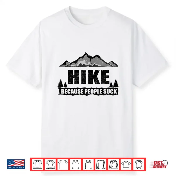 Funny Hike Because People Suck Gift For Men Women Hiking Shirt
