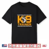 Funny K9 Dog German Shepherd K9 Trainer Shirt