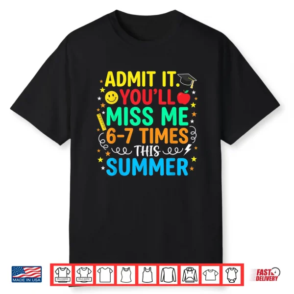 Funny Last Day School Admit It You’Ll Miss Me 67 This Summer Shirt