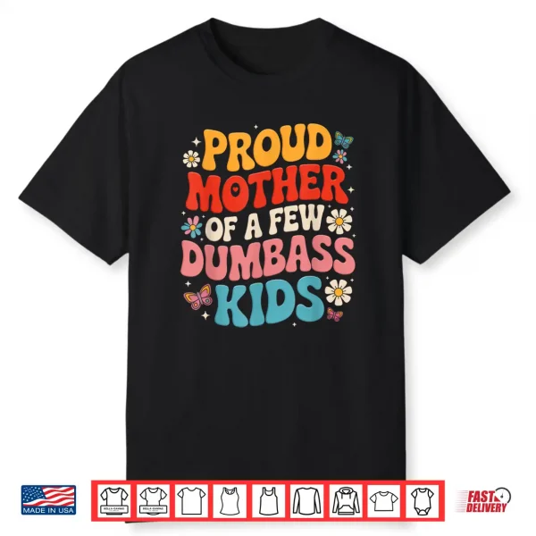 Funny Mother’S Day Quote Proud Mother Of A Few Dumbass Kids Shirt