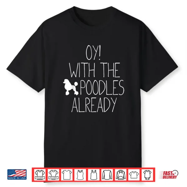 Funny Poodle Dog Lovers Gift Oy With The Poodles Already Shirt