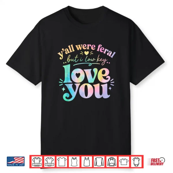 Funny Teacher Y’All Were Feral But I Lowkey Love You Shirt