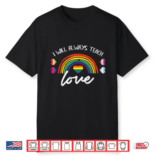 Gay Pride Month Always Teach Love Lgbtq Ally Rainbow Teacher Shirt