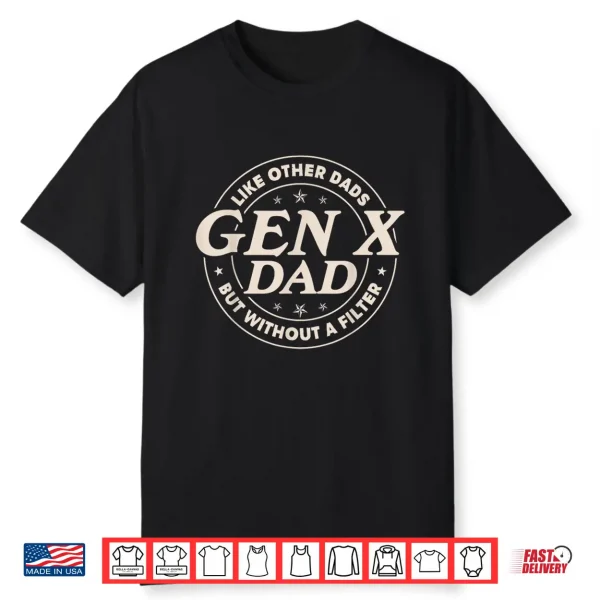 Gen X Dad Like Other Dads But Without A Filter Funny Saying Shirt