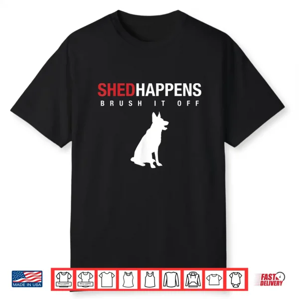 German Shepherd Dog Shirt Shed Happens Brush It Off Shirt