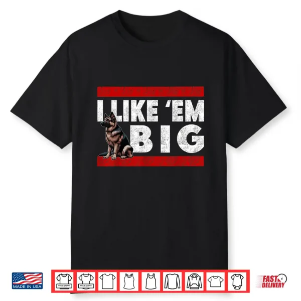 German Shepherd I Like Em Big Cute Large Breed Gsd Dog Shirt