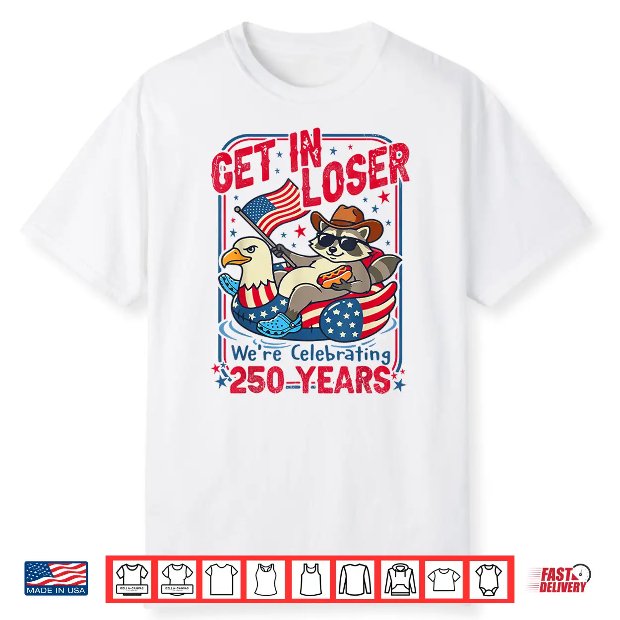 Get In Loser We’Re Celebrating 250 Years Patriotic Raccoon Shirt Get In Loser We’Re Celebrating 250 Years Patriotic Raccoon Shirt