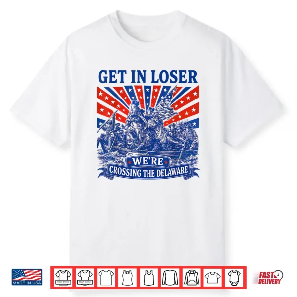 Get In Loser We’Re Crossing The Delaware 250Th 4Th Of July Shirt