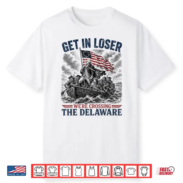 Get In Loser Were Crossing Delaware Funny 4Th Of July Shirt