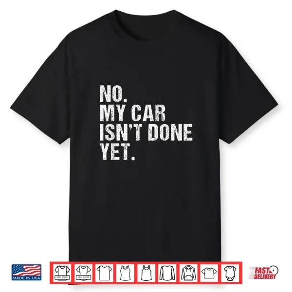 Gift For Car Lover & Mechanics No My Car Isn’T Done Yet Shirt