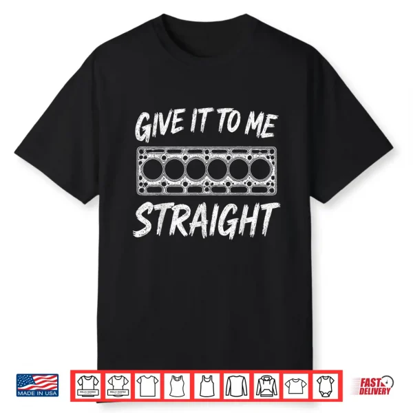 Give It To Me Straight. 6 Cylinder Motor Block Shirt