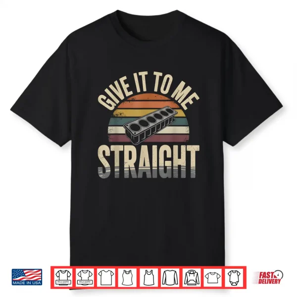 Give It To Me Straight. 6 Cylinder Motor Block Vintage Retro Shirt