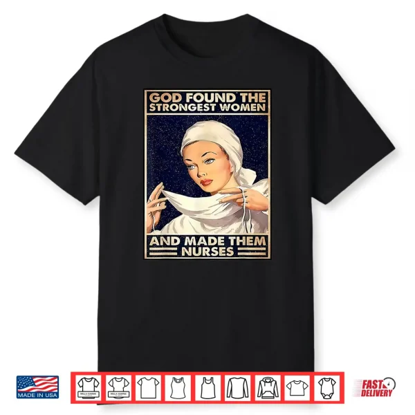 God Found Strongest People Made Them Nurses Shirt