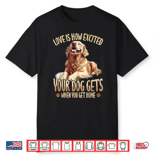 Golden Retriever Dog Breed Love Is How Excited Your Dog Gets Shirt