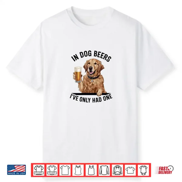 Golden Retriever In Dog Beers I’Ve Only Had One Drinking Shirt
