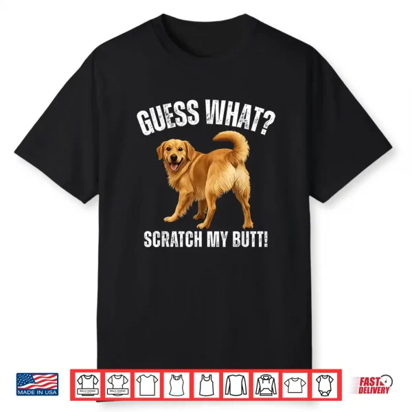 Guess What Scratch My Butt Golden Retriever Funny Dog Shirt