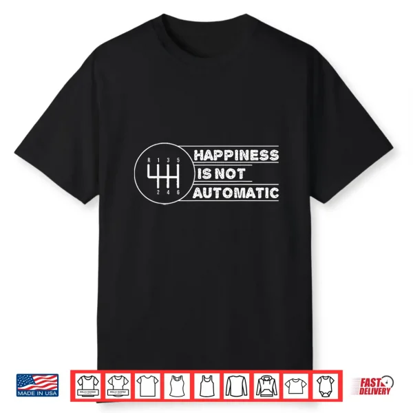 Happiness Is Not Automatic But Manual Car Transmission Shirt