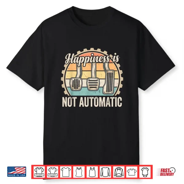 Happiness Is Not Automatic Manual Transmission Car Guy Shirt