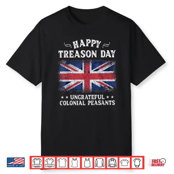 Happy Treason Day Ungrateful Colonial Peasants British 4Th Shirt