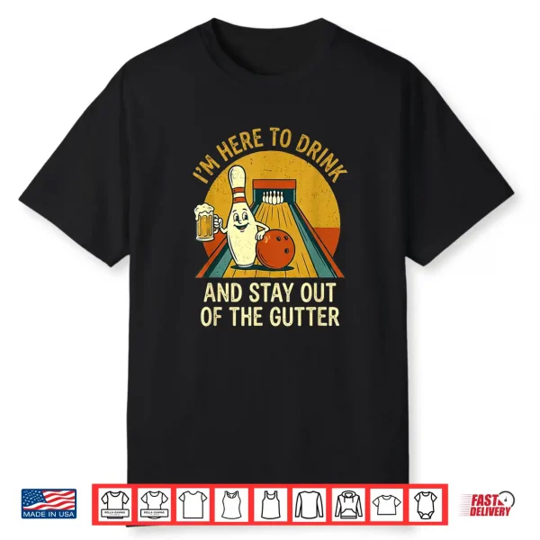 Here To Drink Stay Out Gutter Funny Ten Pin Bowling Shirt