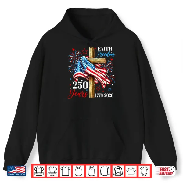 Hoodie 250 Years Faith Freedom Christian USA Flag Cross 1776 2026 Shirt