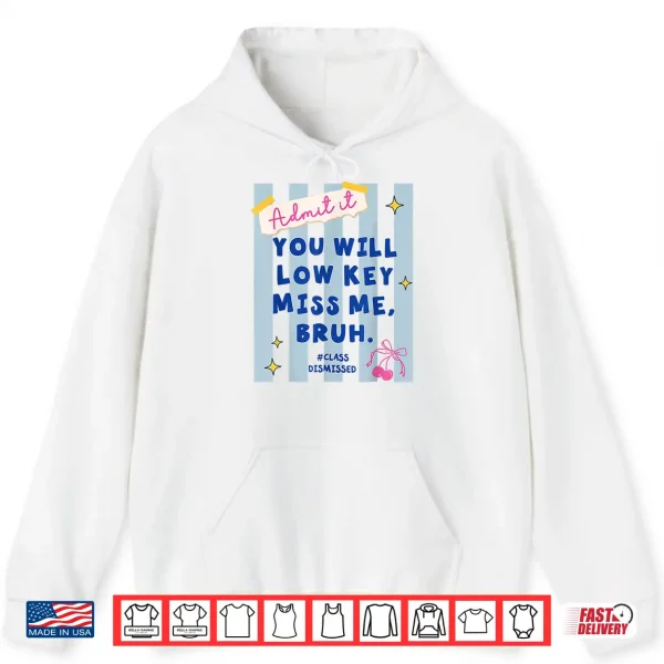 Hoodie Admit It You Will Low Key Miss Me Class Dismissed Shirt