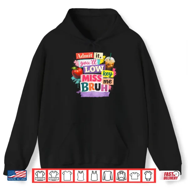 Hoodie Admit It Youll Low Key Miss Me Bruh Last Day of School 2026 Shirt