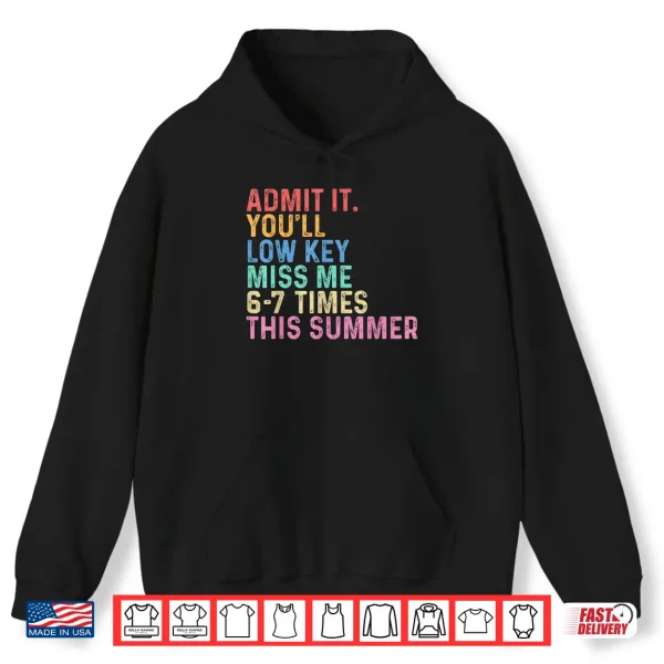 Hoodie Admit It Youll Low Key Miss Me Six Seven Times This Summer Shirt