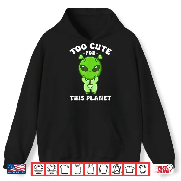 Hoodie Alien Kawaii Cute Alien Too Cute for This Planet Shirt