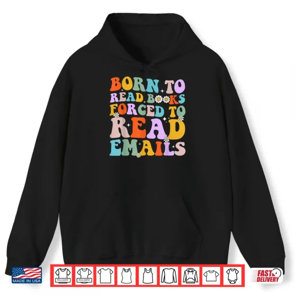 Hoodie Born To Read Books Forced To Read Emails Reader Librarian Shirt