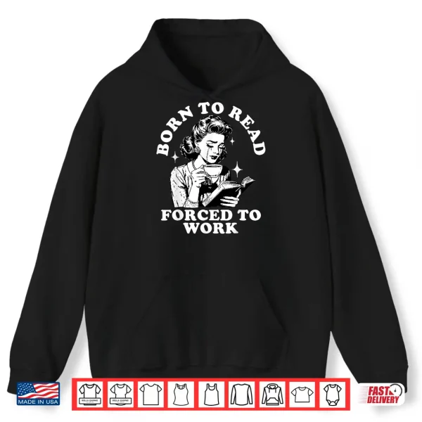 Hoodie Born To Read Forced To Work Bookworm Librarian Retro Bookish Shirt