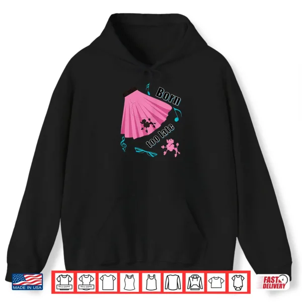 Hoodie Born Too Late Sock Hop Tshirt Poodle Skirt
