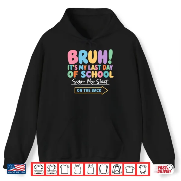 Hoodie Bruh Its My Last Day of School Sign My Shirt On The Back Shirt