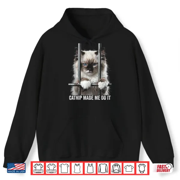 Hoodie Catnip Made Me Do It Cat Prison Bars Cat Jail Ragdoll Cat Shirt