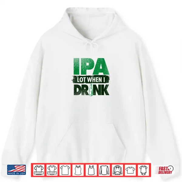 Hoodie Craft Beer Lovers Tees IPA Lot When I Drink Funny Shirt