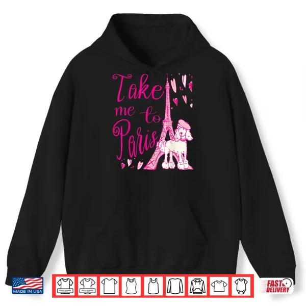 Hoodie Cute Take Me to Paris Eiffel Tower French Poodle Hearts Shirt