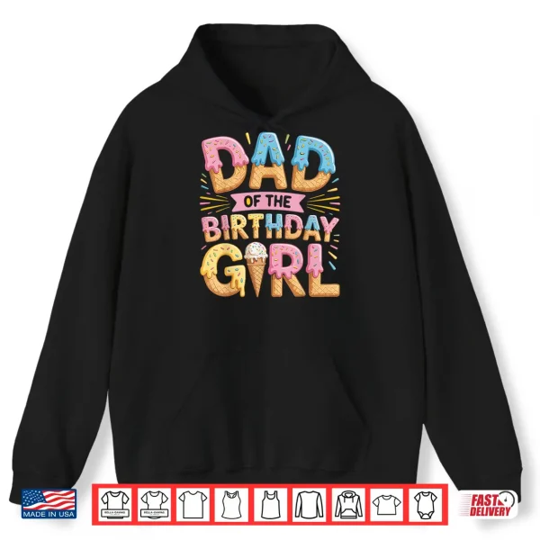 Hoodie Dad of The Birthday Girl Ice Cream Drip Daughter Father Shirt