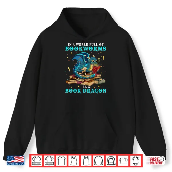 Hoodie Dragon Shirt In A World Full of Bookworms Be A Book Dragon Shirt