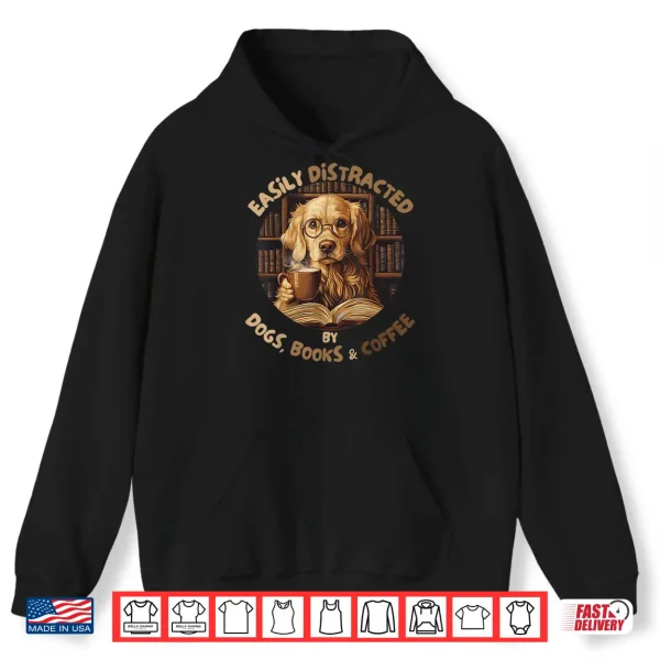 Hoodie Easily Distracted By Dogs Books Coffee Librarian Bibliophile Shirt