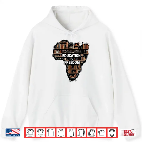 Hoodie Education Is Freedom Black History Month African Pride Shirt