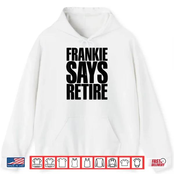 Hoodie Frankie Says Retire Funny Retirement Sarcastic Quote Shirt