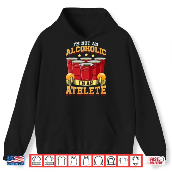 Hoodie Funny Beer Pong Champion Im Not An Alcoholic Im An Athlete Shirt