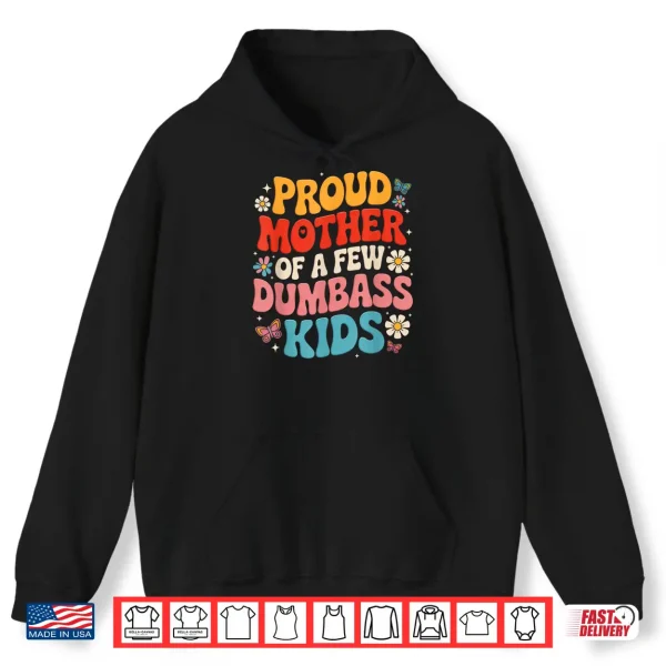 Hoodie Funny Mothers Day Quote Proud Mother Of A Few Dumbass Kids Shirt