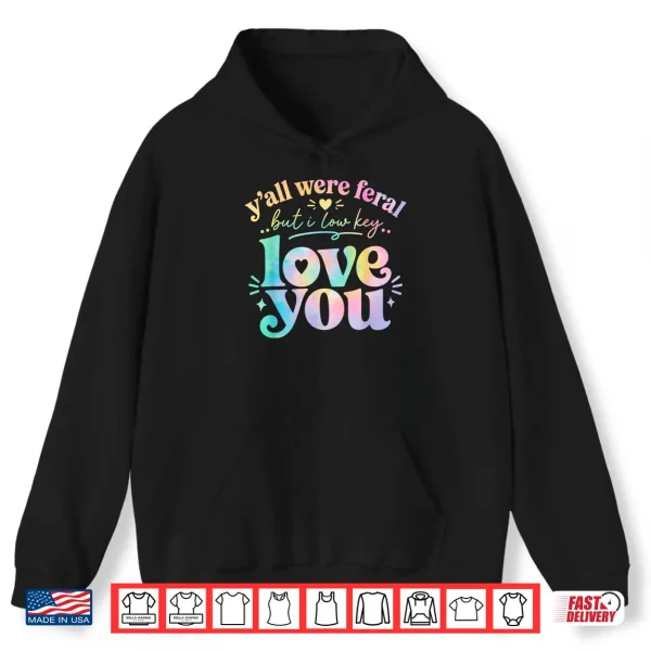 Hoodie Funny Teacher Yall were Feral But I Lowkey Love You Shirt