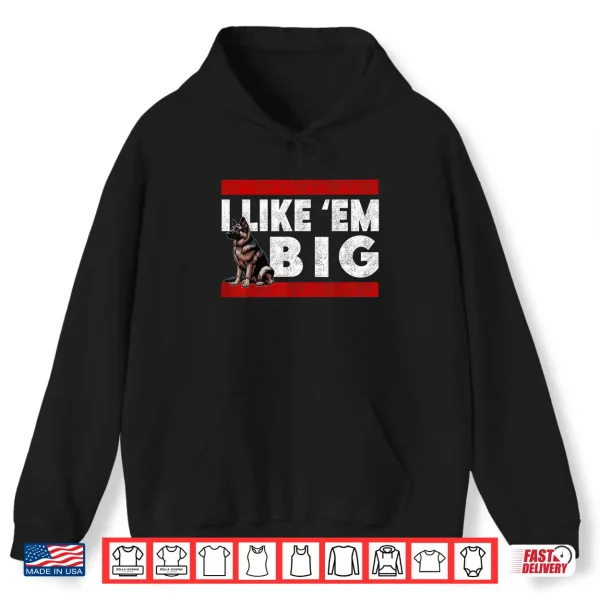 Hoodie German Shepherd I Like Em Big Cute Large Breed GSD Dog Shirt