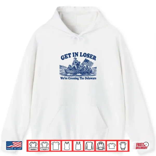 Get In Loser We'Re Crossing The Delaware Funny Washington Shirt 1 Hoodie Get in Loser Were Crossing The Delaware Funny Washington Shirt
